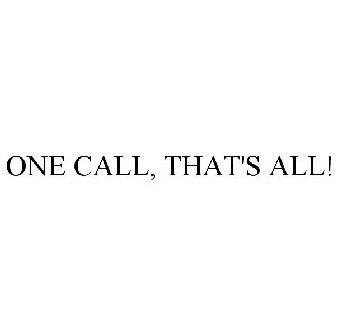 ONE CALL, THAT'S ALL! Trademark - Serial Number 86514850 :: Justia Trademarks