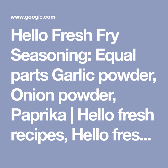 Hello Fresh Fry Seasoning: Equal parts Garlic powder, Onion powder, Paprika | Hello fresh